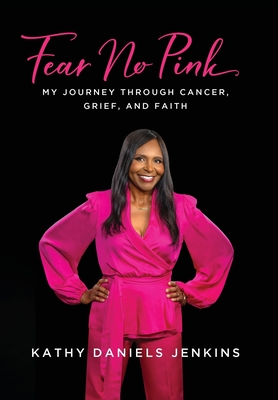 Fear No Pink: My Journey Through Cancer, Grief, and Faith - Kathy Daniels Jenkins