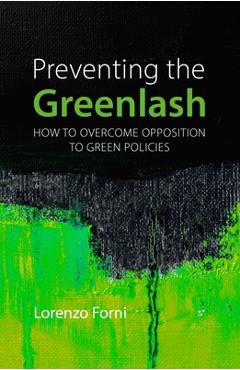 Preventing the Greenlash: How to Overcome Opposition to Green Policies - Lorenzo Forni
