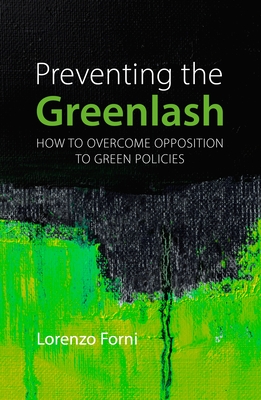 Preventing the Greenlash: How to Overcome Opposition to Green Policies - Lorenzo Forni