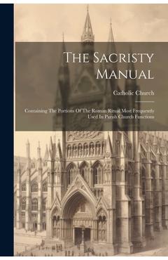 Coperta cărții 'The Sacristy Manual: Containing The Portions Of The Roman Ritual Most Frequently Used In Parish Church Functions -'
