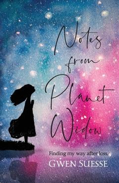 Coperta cărții 'Notes from Planet Widow: Finding My Way After Loss - Gwen Suesse'