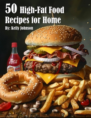 50 High-Fat Food Recipes for Home - Kelly Johnson