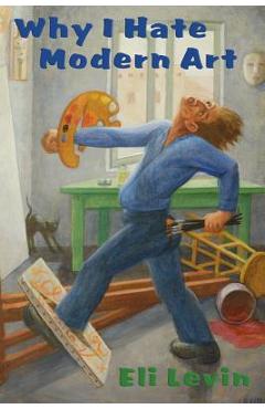 Poza produsului Why I Hate Modern Art - Eli Levin