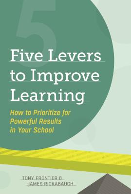 Five Levers to Improve Learning: How to Prioritize for Powerful Results in Your School - Tony Frontier