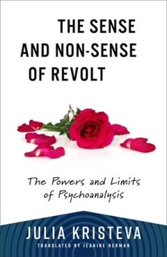 Coperta cărții 'The Sense and Non-Sense of Revolt: The Powers and Limits of Psychoanalysis - Julia Kristeva'