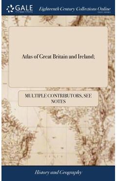 Coperta cărții 'Atlas of Great Britain and Ireland;: Containing a Whole Sheet map of England; a Whole Sheet map of Scotland; a Whole'