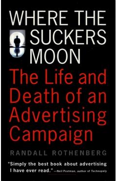 Coperta cărții 'Where the Suckers Moon: The Life and Death of an Advertising Campaign - Randall Rothenberg'