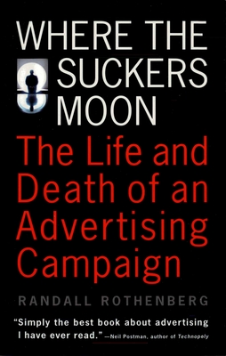 Where the Suckers Moon: The Life and Death of an Advertising Campaign - Randall Rothenberg
