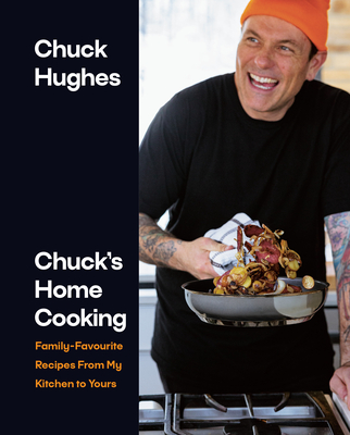 Coperta cărții 'Chuck's Home Cooking: Family-Favourite Recipes from My Kitchen to Yours - Chuck Hughes'