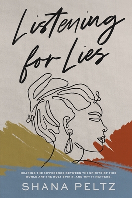 Listening For Lies: Hearing the difference between the spirits of this world and the Holy Spirit, and why it matters. - Shana Peltz