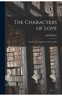 Coperta cărții 'The Characters of Love: a Study in the Literature of Personality - John 1925- Bayley'