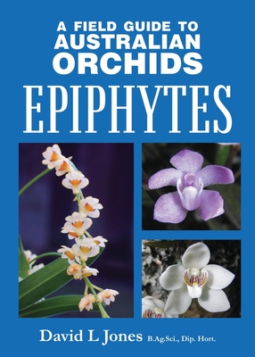 'Field Guide to Australian Orchids - Epiphytes - David L. Jones