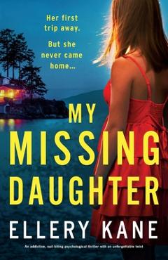 Coperta cărții 'My Missing Daughter: An addictive, nail-biting psychological thriller with an unforgettable twist - Ellery A. Kane'