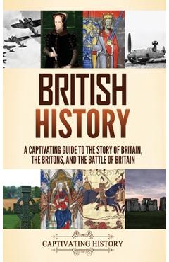 Coperta cărții 'British History: A Captivating Guide to the Story of Britain, the Britons, and the Battle of Britain - Captivating'