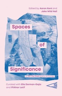 Coperta cărții 'Spaces of Significance: An Off The Chest poetry anthology - Aaron Kent'