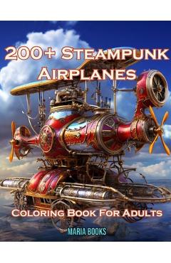 Coperta cărții '200+ Steampunk Airplanes: Coloring Book For Adults - Maria Books'