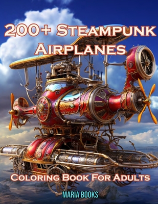 Coperta cărții '200+ Steampunk Airplanes: Coloring Book For Adults - Maria Books'
