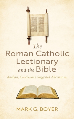 The Roman Catholic Lectionary and the Bible: Analysis, Conclusions, Suggested Alternatives - Mark G. Boyer