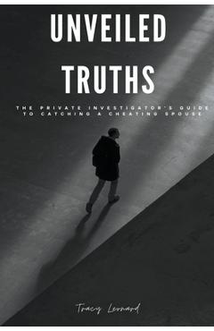 Poza produsului Unveiled Truths: The Private Investigator's Guide to Catching a Cheating Spouse - Tracy Leonard