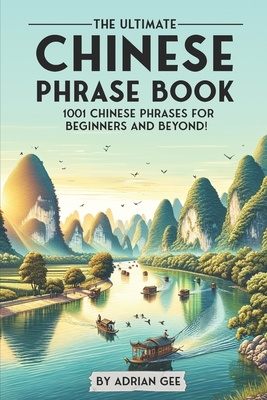 The Ultimate Chinese Phrase Book: 1001 Chinese Phrases for Beginners and Beyond! - Adrian Gee