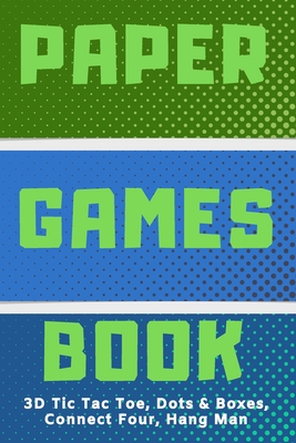3D Tic Tac Toe, Dots & Boxes, Four In A Row, Hang Man Paper Games Activity Book- Classic Activities For Children: Play Notebook For Child (Boy or Girl - Papper Games Books