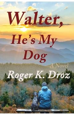 Walter, He's My Dog - Roger K. Droz