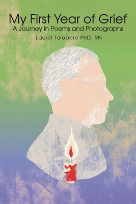 My First Year of Grief: A Journey in Poems and Photographs - Laurel Talabere