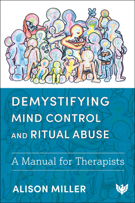 Demystifying Mind Control and Ritual Abuse: A Manual for Therapists - Alison Miller
