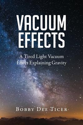 Vacuum Effects: A Tired Light Vacuum Effect Explaining Gravity - Bobby Dee Ticer