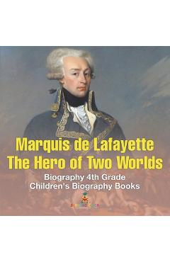 Coperta cărții 'Marquis de Lafayette The Hero of Two Worlds - Biography 4th Grade Children's Biography Books: The Hero of Two Worlds -'