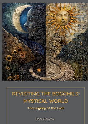 Revisiting the Bogomils' Mystical World: The Legacy of the Lost - Elena Morozova