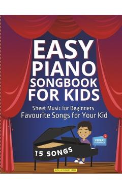 Coperta cărții 'Easy Piano Songbook for Kids Sheet Music for Beginners: Favourite Songs for Your Kid 15 Songs Video Tutorials Included'