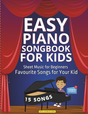 Easy Piano Songbook for Kids Sheet Music for Beginners: Favourite Songs for Your Kid 15 Songs Video Tutorials Included Simple Tunes Kids Students Teac - Darek Kendzior