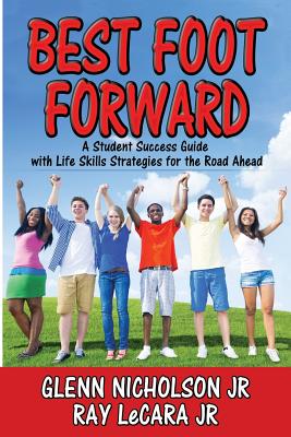 Best Foot Forward: A Student Success Guide with Life Skills Strategies for the Road Ahead - Ray Lecara Jr