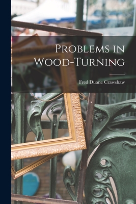 Coperta cărții 'Problems in Wood-Turning - Fred Duane Crawshaw'