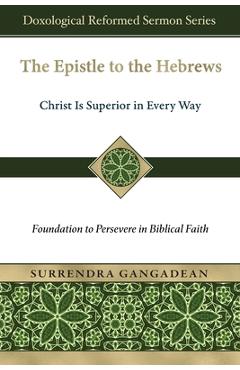 Coperta cărții 'The Epistle to the Hebrews: Christ Is Superior in Every Way-Foundation to Persevere in Biblical Faith - Surrendra'