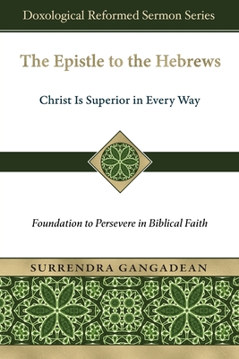 Coperta cărții 'The Epistle to the Hebrews: Christ Is Superior in Every Way-Foundation to Persevere in Biblical Faith - Surrendra'