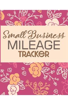 Coperta cărții 'Small Business Mileage Tracker: Record Locations, Reasons for Travel, and Total Mileage - Larkspur &. Tea Publishing'
