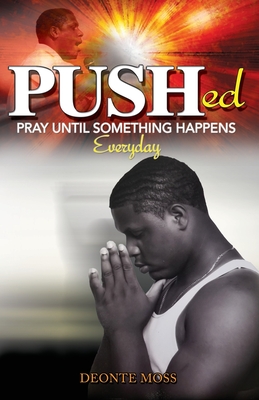 Pushed (Pray Until Something Happens Everyday) - Deonte Moss