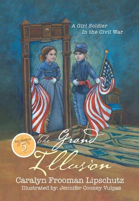 The Grand Illusion: A Girl Soldier in the Civil War - Caralyn Frooman Lipschutz