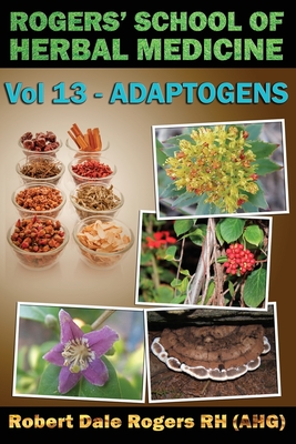 Rogers' School of Herbal Medicine Volume 13: Adaptogens - Robert Dale Rogers Rh