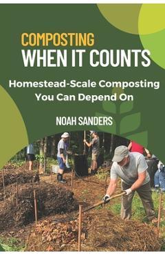 Coperta cărții 'Composting When it Counts: Homestead-Scale Composting You Can Depend On - Noah Sanders'