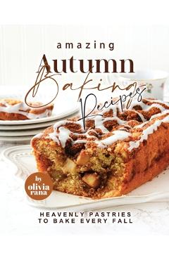 Poza produsului Amazing Autumn Baking Recipes: Heavenly Pastries to Bake Every Fall - Olivia Rana