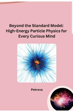 Coperta cărții 'Beyond the Standard Model: High-Energy Particle Physics for Every Curious Mind -'