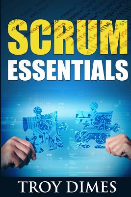 Scrum Essentials: Agile Software Development and Agile Project Management for Project Managers, Scrum Masters, Product Owners, and Stake - Troy Dimes