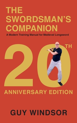 The Swordsman's Companion: A Modern Training Manual for Medieval Longsword - Guy Windsor