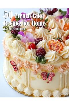 Coperta cărții '50 French Cake Flavor Recipes for Home - Kelly Johnson'