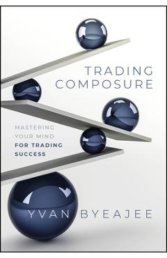 Coperta cărții 'Trading Composure: Mastering Your Mind for Trading Success - Yvan Byeajee'