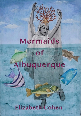 Coperta cărții 'Mermaids of Albuquerque - Elizabeth Cohen'