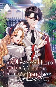 Coperta cărții 'The Obsessed Hero and the Villainous Family's Daughter: Volume III (Light Novel) -'